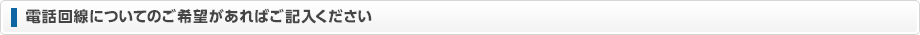 電話回線でご希望があればご記入ください
