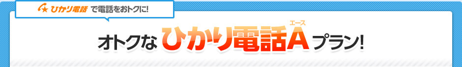 オトクなひかり電話Aエースプラン！