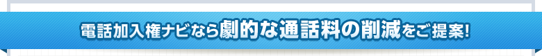 電話加入権ナビなら劇的な通話料の削減をご提案！