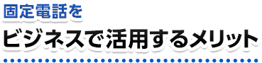 固定電話をビジネスで活用するメリット