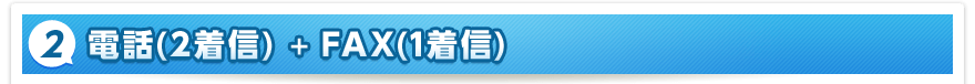 2. 電話（2着信）＋FAX（1着信）